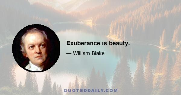 Exuberance is beauty.