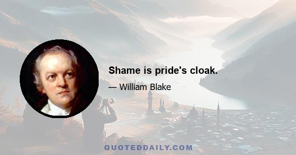 Shame is pride's cloak.