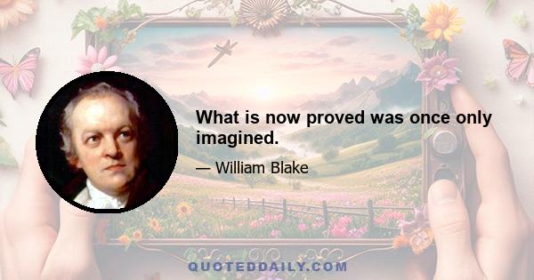 What is now proved was once only imagined.