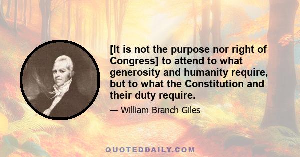 [It is not the purpose nor right of Congress] to attend to what generosity and humanity require, but to what the Constitution and their duty require.