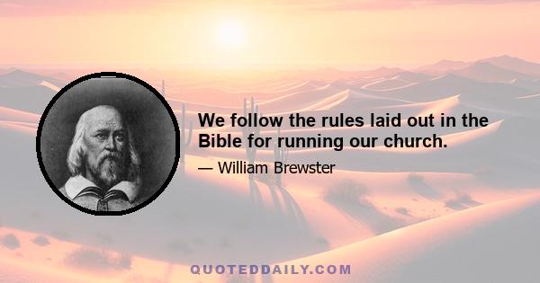 We follow the rules laid out in the Bible for running our church.