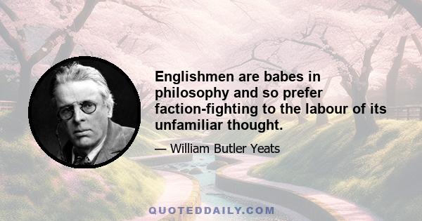 Englishmen are babes in philosophy and so prefer faction-fighting to the labour of its unfamiliar thought.