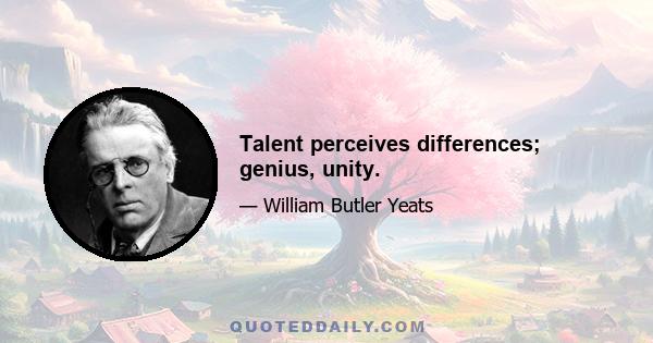 Talent perceives differences; genius, unity.