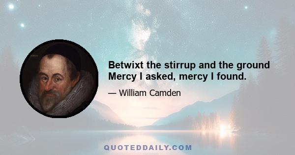 Betwixt the stirrup and the ground Mercy I asked, mercy I found.