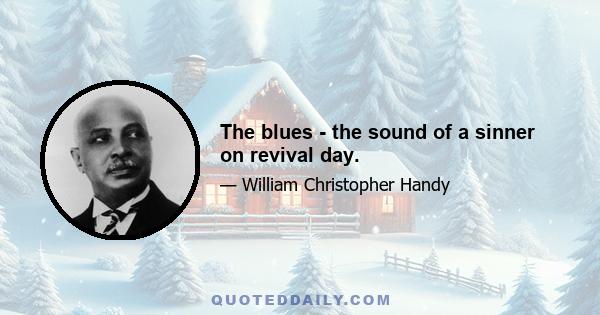 The blues - the sound of a sinner on revival day.