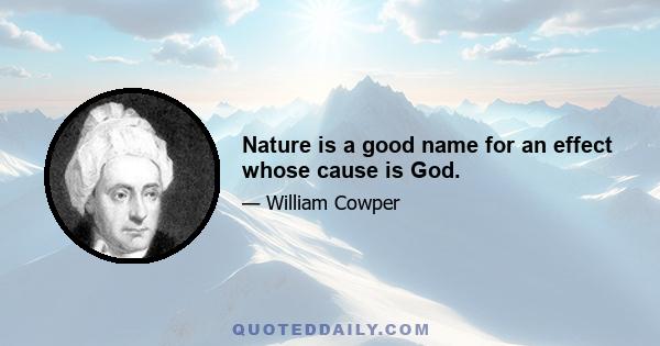 Nature is a good name for an effect whose cause is God.