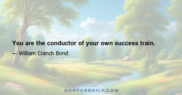 You are the conductor of your own success train.