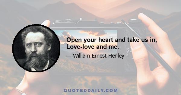 Open your heart and take us in, Love-love and me.
