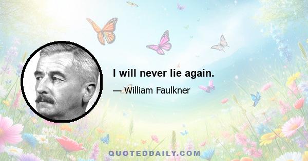 I will never lie again.