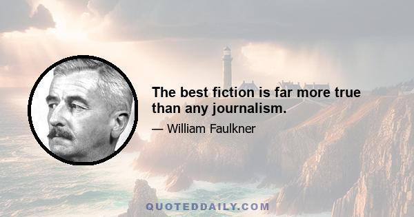 The best fiction is far more true than any journalism.