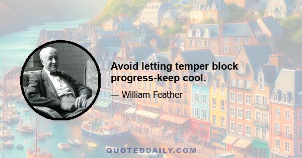 Avoid letting temper block progress-keep cool.