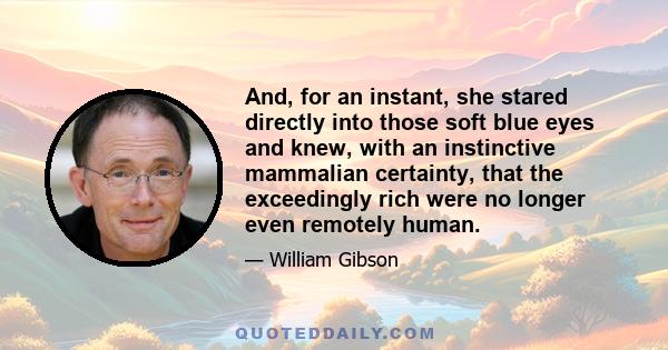 And, for an instant, she stared directly into those soft blue eyes and knew, with an instinctive mammalian certainty, that the exceedingly rich were no longer even remotely human.