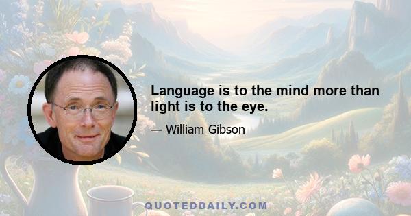 Language is to the mind more than light is to the eye.