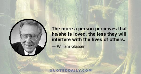 The more a person perceives that he/she is loved, the less they will interfere with the lives of others.