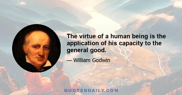 The virtue of a human being is the application of his capacity to the general good.