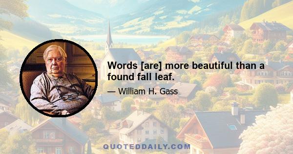 Words [are] more beautiful than a found fall leaf.