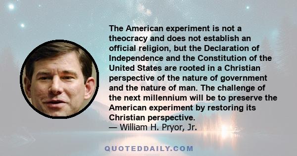 The American experiment is not a theocracy and does not establish an official religion, but the Declaration of Independence and the Constitution of the United States are rooted in a Christian perspective of the nature