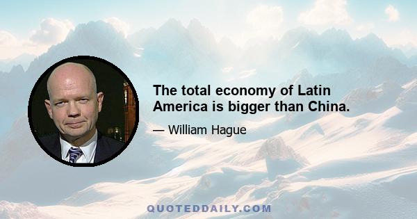 The total economy of Latin America is bigger than China.