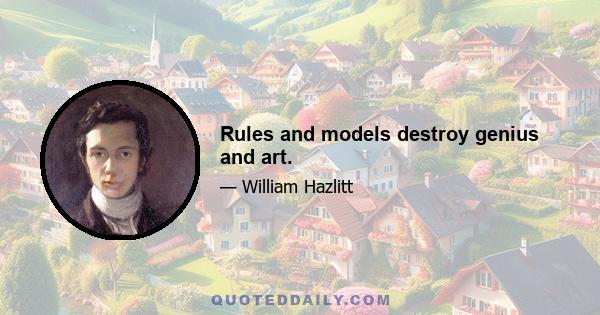 Rules and models destroy genius and art.