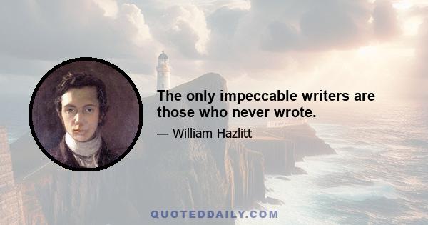 The only impeccable writers are those who never wrote.