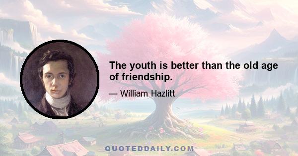 The youth is better than the old age of friendship.