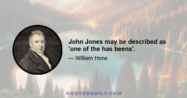 John Jones may be described as 'one of the has beens'.