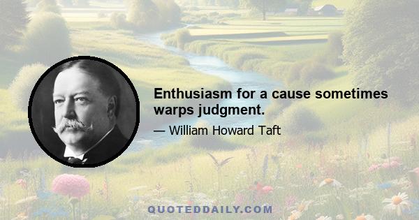 Enthusiasm for a cause sometimes warps judgment.