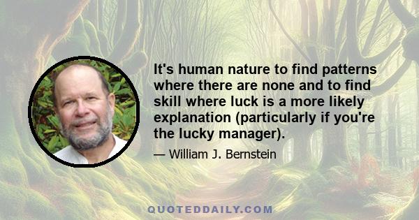 It's human nature to find patterns where there are none and to find skill where luck is a more likely explanation (particularly if you're the lucky manager).