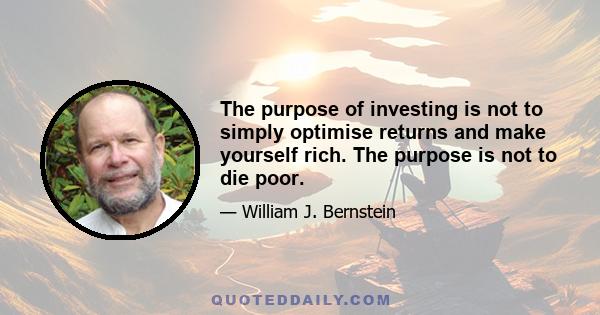 The purpose of investing is not to simply optimise returns and make yourself rich. The purpose is not to die poor.