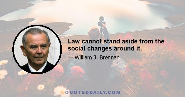 Law cannot stand aside from the social changes around it.