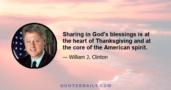 Sharing in God's blessings is at the heart of Thanksgiving and at the core of the American spirit.