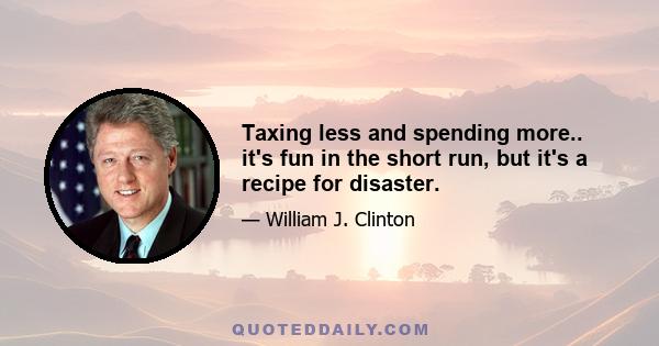 Taxing less and spending more.. it's fun in the short run, but it's a recipe for disaster.