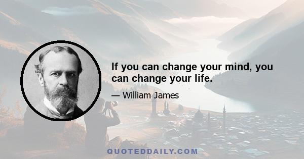 If you can change your mind, you can change your life.