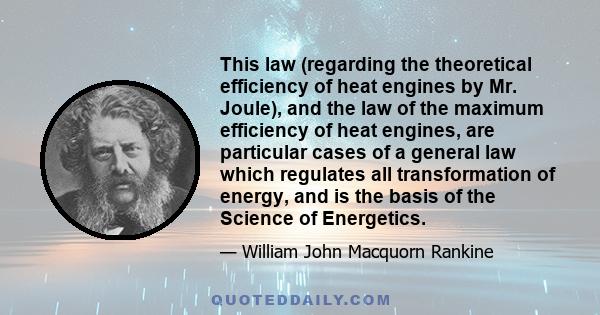 This law (regarding the theoretical efficiency of heat engines by Mr. Joule), and the law of the maximum efficiency of heat engines, are particular cases of a general law which regulates all transformation of energy,