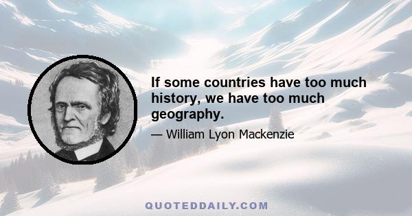 If some countries have too much history, we have too much geography.