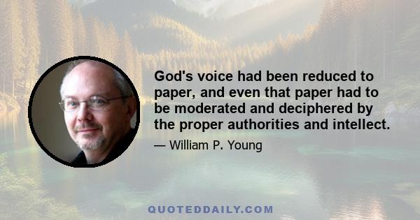 God's voice had been reduced to paper, and even that paper had to be moderated and deciphered by the proper authorities and intellect.