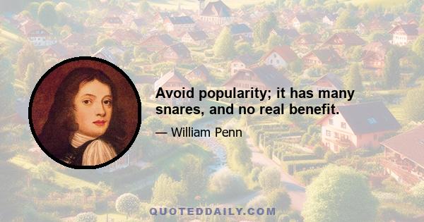 Avoid popularity; it has many snares, and no real benefit.