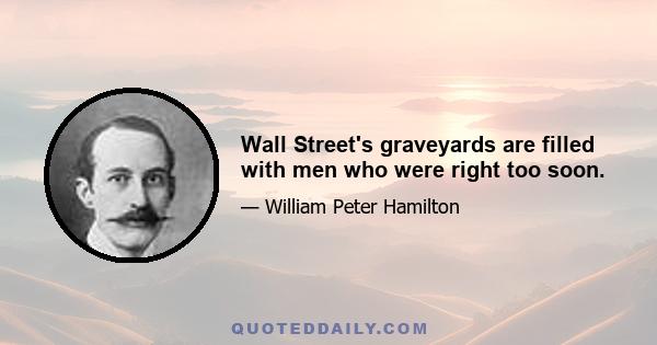 Wall Street's graveyards are filled with men who were right too soon.