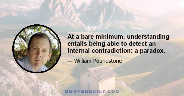 At a bare minimum, understanding entails being able to detect an internal contradiction: a paradox.