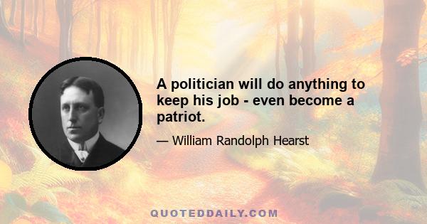 A politician will do anything to keep his job - even become a patriot.