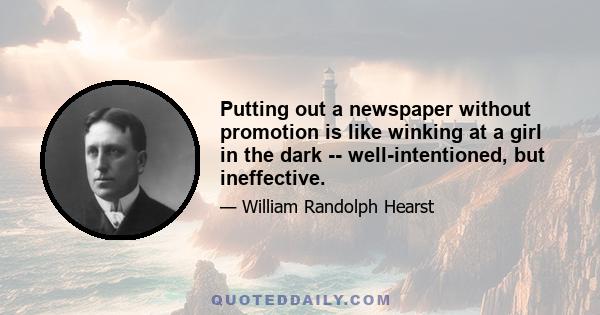 Putting out a newspaper without promotion is like winking at a girl in the dark -- well-intentioned, but ineffective.