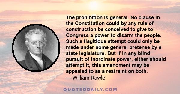 The prohibition is general. No clause in the Constitution could by any rule of construction be conceived to give to Congress a power to disarm the people. Such a flagitious attempt could only be made under some general