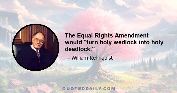The Equal Rights Amendment would turn holy wedlock into holy deadlock.