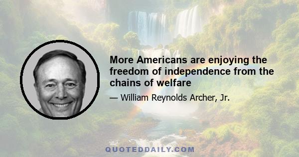 More Americans are enjoying the freedom of independence from the chains of welfare