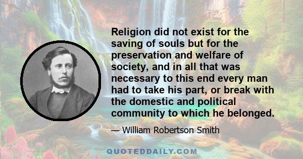 Religion did not exist for the saving of souls but for the preservation and welfare of society, and in all that was necessary to this end every man had to take his part, or break with the domestic and political