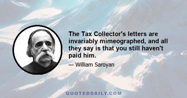 The Tax Collector's letters are invariably mimeographed, and all they say is that you still haven't paid him.