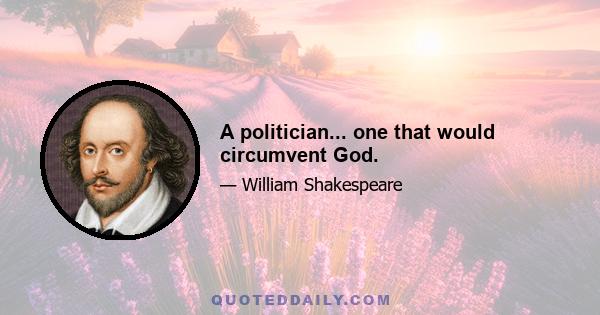 A politician... one that would circumvent God.