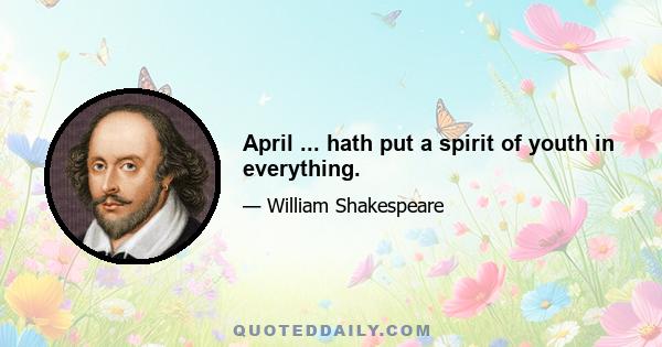 April ... hath put a spirit of youth in everything.