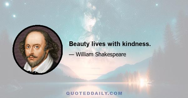 Beauty lives with kindness.