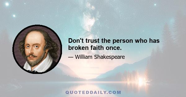 Don't trust the person who has broken faith once.